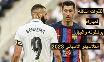 الكلاسيكو  .. القنوات الناقلة لمباراة برشلونة وريال مدريد 2023 في الدوري الإسباني 