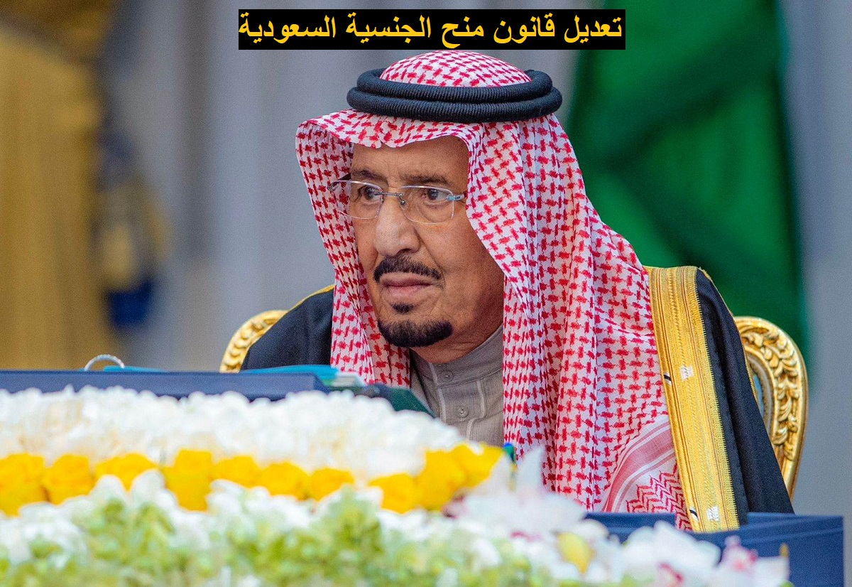 بأمر ملكي.. تعديل قانون منح الجنسية السعودية الجديد بعد التعديل